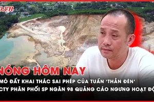 Nóng hôm nay: Mỏ đất khai thác sai phép của Tuấn 'Thần đèn'; 2 công ty phân phối sản phẩm Ngân 98 quảng cáo ngưng hoạt động 