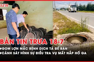 Bản tin trưa 18-7: Một cơ sở gom hàng chục con lợn mắc bệnh dịch tả để bán vào phía Nam; Cảnh sát hình sự điều tra vụ mất gần 200 nắp hố ga