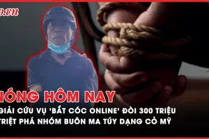 Nóng hôm nay: Giải cứu nạn nhân vụ ‘bắt cóc online’ đòi 300 triệu; Bắt nhóm buôn ma túy dạng cỏ Mỹ lớn nhất từ trước đến nay
