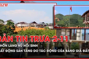 Bản tin trưa ngày 2-11: Thôn Làng Nủ hồi sinh; Bất động sản TP.HCM dự kiến sẽ tăng do bảng giá đất mới