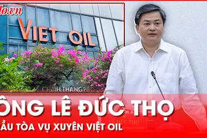 Vụ Xuyên Việt Oil: Cựu Bí thư Tỉnh ủy Bến Tre Lê Đức Thọ cùng loạt quan chức hầu toà ngày mai