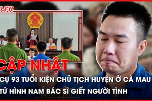 Điểm nóng tố tụng: Cấp sổ hồng cho cụ bà 93 tuổi kiện chủ tịch huyện ở Cà Mau; Tử hình nam bác sĩ giết người tình phân xác