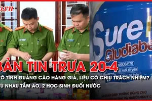Bản tin trưa 20-4: Nghệ sĩ không biết đã quảng cáo hàng giả, liệu có chịu trách nhiệm?; 2 học sinh tử vong trong ao nước