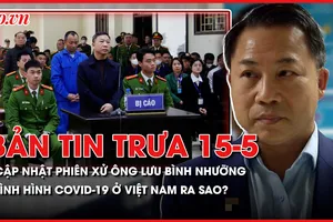 Bản tin trưa 15-5: Cập nhật phiên xử ông Lưu Bình Nhưỡng; Tình hình COVID-19 ở Việt Nam ra sao?