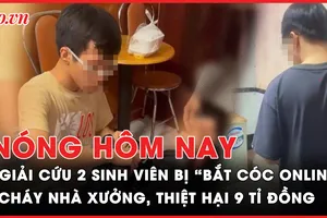 Nóng hôm nay: Tổ xử lý 'bắt cóc online' giải cứu 2 sinh viên bị lừa; Cháy nhà xưởng ở Tây Ninh, thiệt hại 9 tỉ đồng