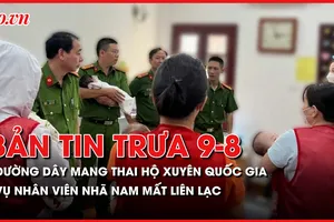 Bản tin tổng hợp: Triệt phá đường dây mang thai hộ xuyên quốc gia; Truy vết hành trình di chuyển của nhân viên Nhã Nam mất liên lạc