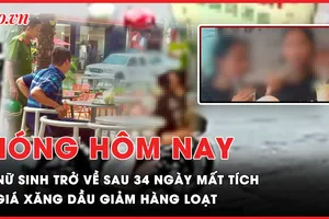 Nóng hôm nay: Nữ sinh mất tích bí ẩn trở về sau 34 ngày; Giá xăng dầu giảm hàng loạt