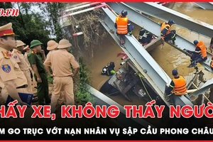 Thấy xe mà chẳng thấy người, cam go từng phút trục vớt nạn nhân vụ sập cầu Phong Châu 