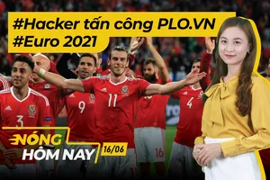 Nóng hôm nay: Hacker tấn công PLO.VN; Tin mới Euro 2021