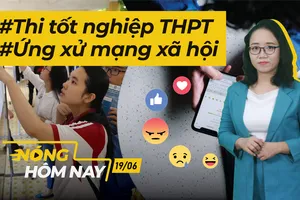 Nóng hôm nay: 2 đợt thi tốt nghiệp THPT; Quy định ứng xử trên mạng xã hội