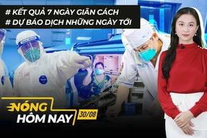 Nóng hôm nay: Tình hình dịch sau 7 ngày siết giãn cách và dự báo sắp tới