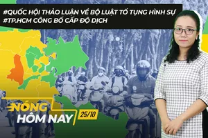 Nóng hôm nay: Thảo luận về Bộ luật Tố tụng hình sự; TP.HCM công bố cấp độ dịch