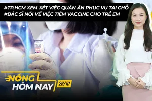 Nóng hôm nay: TP.HCM xem xét việc quán ăn phục vụ tại chỗ; Vaccine cho trẻ em