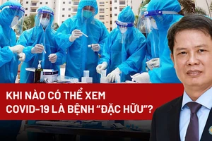 Góc nhìn chuyên gia: Khi nào có thể xem COVID-19 là bệnh “đặc hữu”?