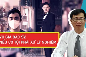 Vụ giả bác sỹ: Nếu có tội phải xử lý nghiêm