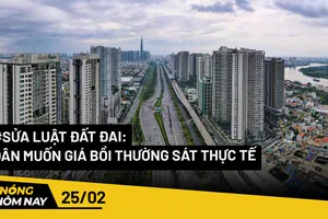 Nóng hôm nay: Nguyện vọng của dân muốn giá đất bồi thường sát thực tế