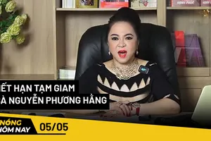 Nóng hôm nay: Hôm nay hết hạn tạm giam bà Nguyễn Phương Hằng