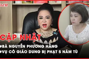 Điểm nóng tố tụng: Cập nhật vụ Nguyễn Phương Hằng; Bà Nguyễn Thị Thanh Nhàn