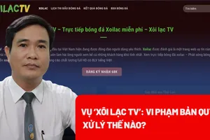 Từ vụ 'Xôi lạc TV': Vi phạm bản quyền bị xử lý thế nào?