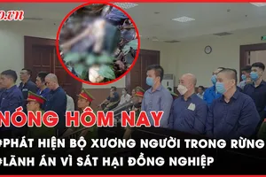 Nóng hôm nay: Phát hiện bộ xương người trong rừng; Lãnh án vì sát hại đồng nghiệp