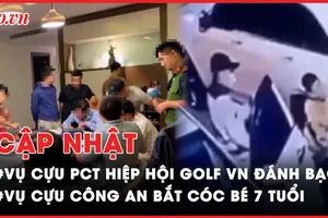 Điểm nóng tố tụng: Vụ Phó chủ tịch Hiệp hội Golf Việt Nam đánh bạc; Vụ cựu công an bắt cóc bé 7 tuổi