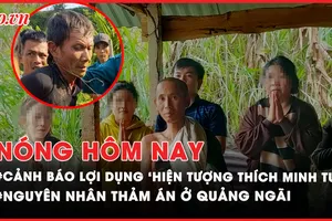 Nóng hôm nay: Công an cảnh báo việc lợi dụng 'hiện tượng Thích Minh Tuệ'; Nguyên nhân án mạng ở Quảng Ngãi