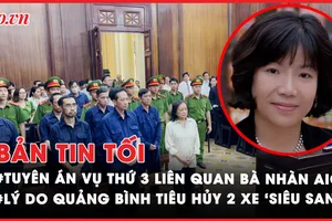 Bản tin tối 12-07: Tuyên án bà Nhàn AIC trong vụ án thứ 3; Nguyên nhân Quảng Bình tiêu hủy 2 ô tô ‘siêu sang’