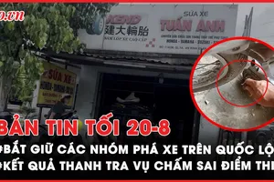 Bản tin tối 20-8: Bắt giữ, truy xét các nhóm phá xe trên Quốc lộ; Kết quả thanh tra vụ chấm sai điểm thi vào lớp 10 ở Thái Bình
