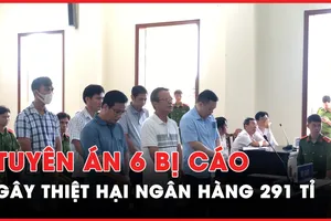 Tuyên án 6 bị cáo phạm tội vi phạm quy định cho vay, gây thiệt hại cho ngân hàng 291 tỉ đồng