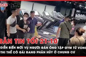 Bản tin tối 21-10: Diễn biến mới vụ người đàn ông tử vong tại phòng tập gym; Lại phát hiện thi thể cô gái đang phân hủy ở chung cư tại Hà Nội