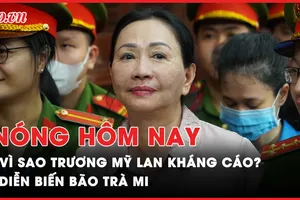 Nóng hôm nay: Nội dung kháng cáo của bà Trương Mỹ Lan; Diễn biến sau bão Trà Mi 