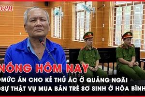 Nóng hôm nay: Rùng mình tội ác của kẻ giết 6 người ở Quảng Ngãi rồi trốn 43 năm; Sự thật vụ mua bán trẻ sơ sinh ở Hòa Bình 