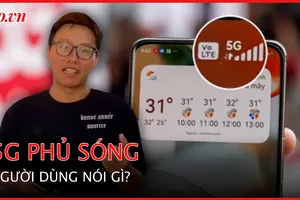 Phủ sóng dịch vụ mạng 5G: Người dùng nói gì?