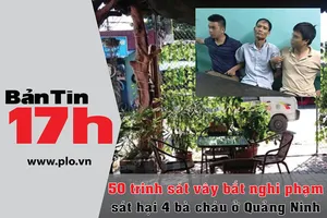Bản tin 17h: Vây bắt nghi phạm thảm sát Quảng Ninh