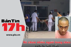 Bản tin 17h: Kẻ chém người trong chùa nghi bị tâm thần 
