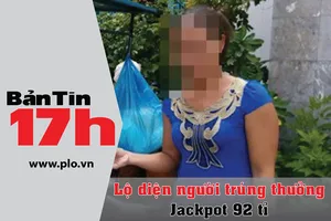Bản tin 17h: Lộ diện người trúng thưởng Jackpot 92 tỉ