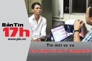 Bản tin 17h: Tin mới về vụ bạo hành trẻ em ở Campuchia
