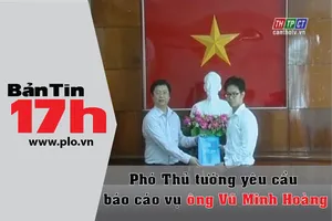 Bản tin 17h:Yêu cầu báo cáo việc bổ nhiệm Vũ Minh Hoàng