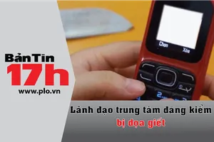 Bản tin 17h: Lãnh đạo trung tâm đăng kiểm bị dọa giết 