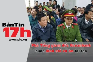 Bản tin 17h: Phó TGĐ Oceanbank được tạm đình chỉ vụ án