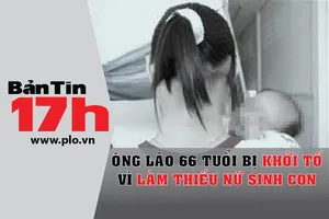 Bản tin 17h:Ông già bị khởi tố vì làm thiếu nữ sinh con