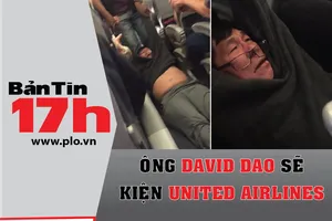Bản tin 17h: Ông David Dao kiện hãng United Airlines