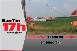 Bản tin 17h: 15 cảnh sát trong vụ Mỹ Đức đã được thả