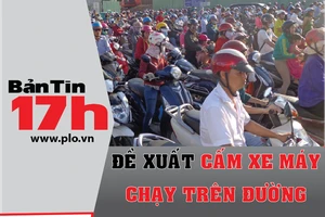 Bản tin 17h: Đề xuất cấm xe máy chạy trên đường