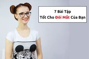 7 bài tập tốt cho đôi mắt của bạn
