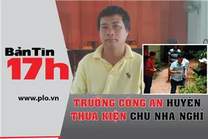 Bản tin 17h:Trưởng Công an huyện thua kiện chủ nhà nghỉ