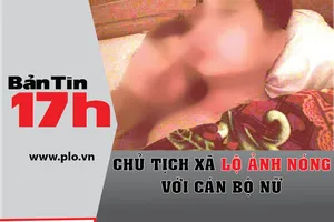 Bản tin 17h: Chủ tịch xã lộ ảnh nóng với nữ cán bộ 
