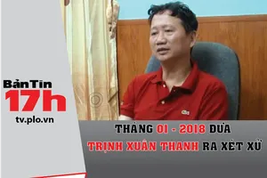 Tháng 1-2018 đưa vụ Trịnh Xuân Thanh ra xét xử