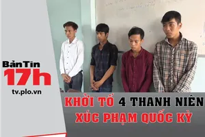 Bản tin 17h: Khởi tố 4 thanh niên xúc phạm quốc kỳ