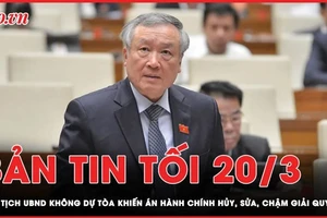 Bản tin tối 20-3: Chánh án Nguyễn Hòa Bình: Chủ tịch UBND không dự tòa khiến vụ án hành chính thường chậm